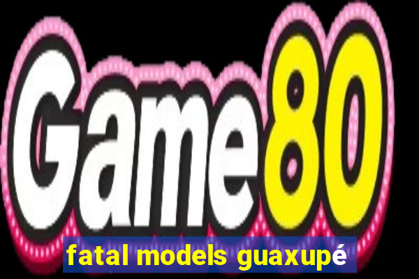 fatal models guaxupé